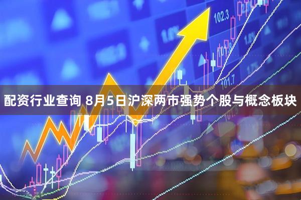 配资行业查询 8月5日沪深两市强势个股与概念板块